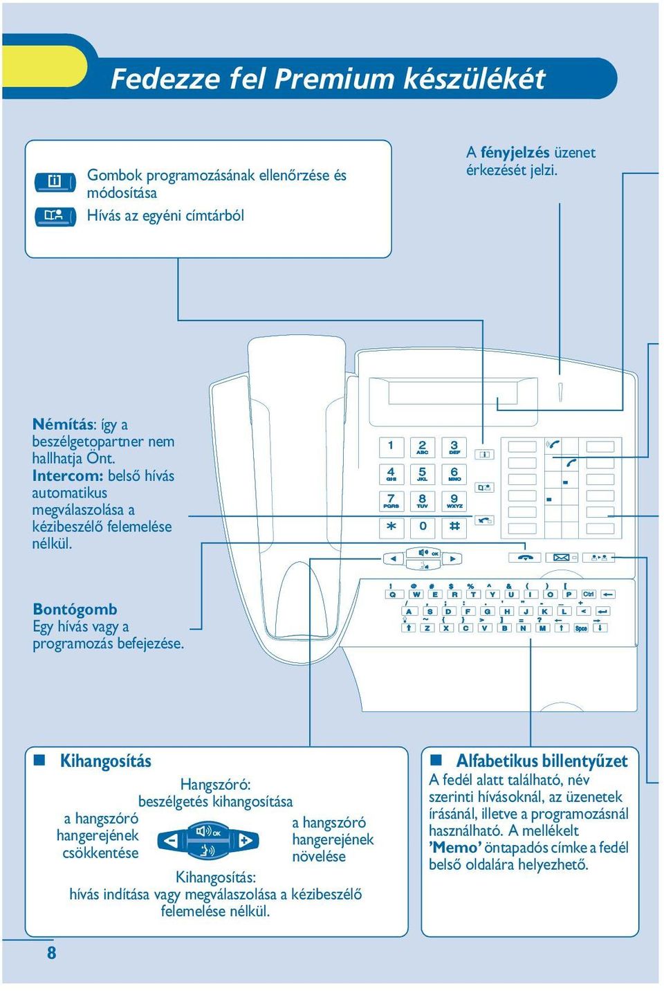 Kihangosítás Hangszóró: beszélgetés kihangosítása a hangszóró a hangszóró hangerejének hangerejének csökkentése növelése Kihangosítás: hívás indítása megválaszolása a kézibeszélõ