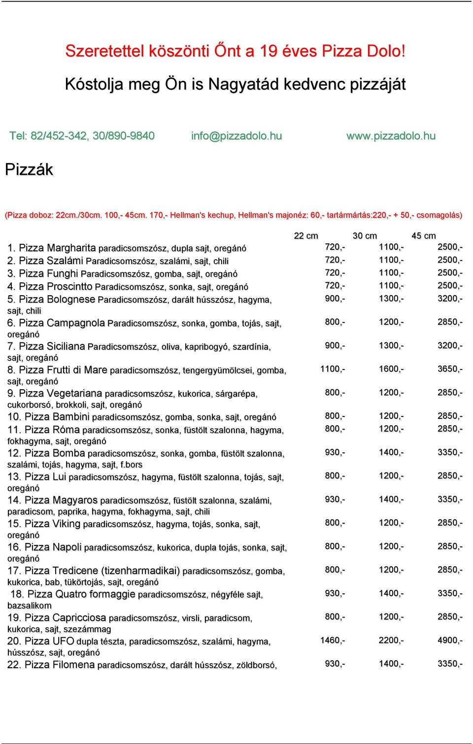 Pizza Szalámi Paradicsomszósz, szalámi, sajt, chili 720,- 1100,- 2500,- 3. Pizza Funghi Paradicsomszósz, gomba, sajt, 720,- 1100,- 2500,- 4.