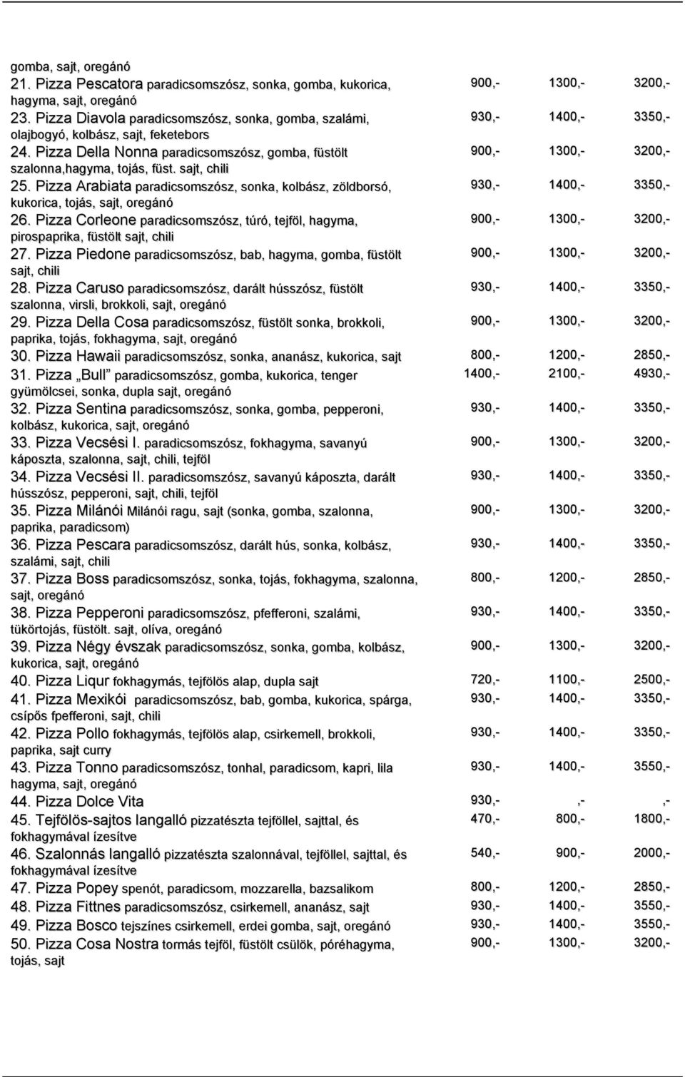 Pizza Corleone paradicsomszósz, túró, tejföl, hagyma, pirospaprika, füstölt sajt, chili 27. Pizza Piedone paradicsomszósz, bab, hagyma, gomba, füstölt sajt, chili 28.