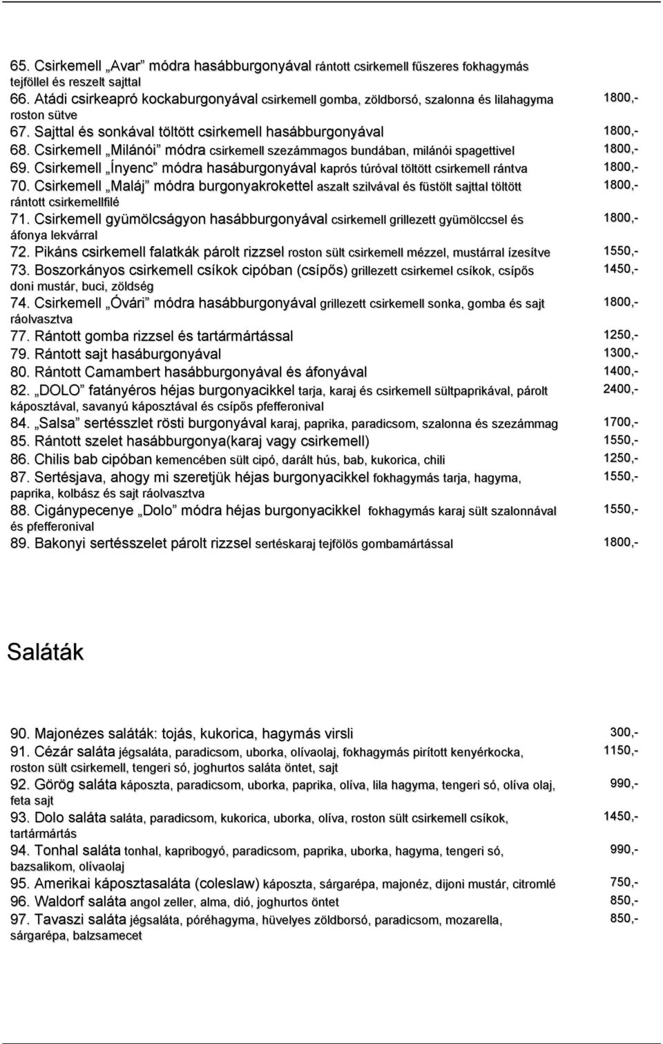 Csirkemell Milánói módra csirkemell szezámmagos bundában, milánói spagettivel 1 69. Csirkemell Ínyenc módra hasáburgonyával kaprós túróval töltött csirkemell rántva 1 70.