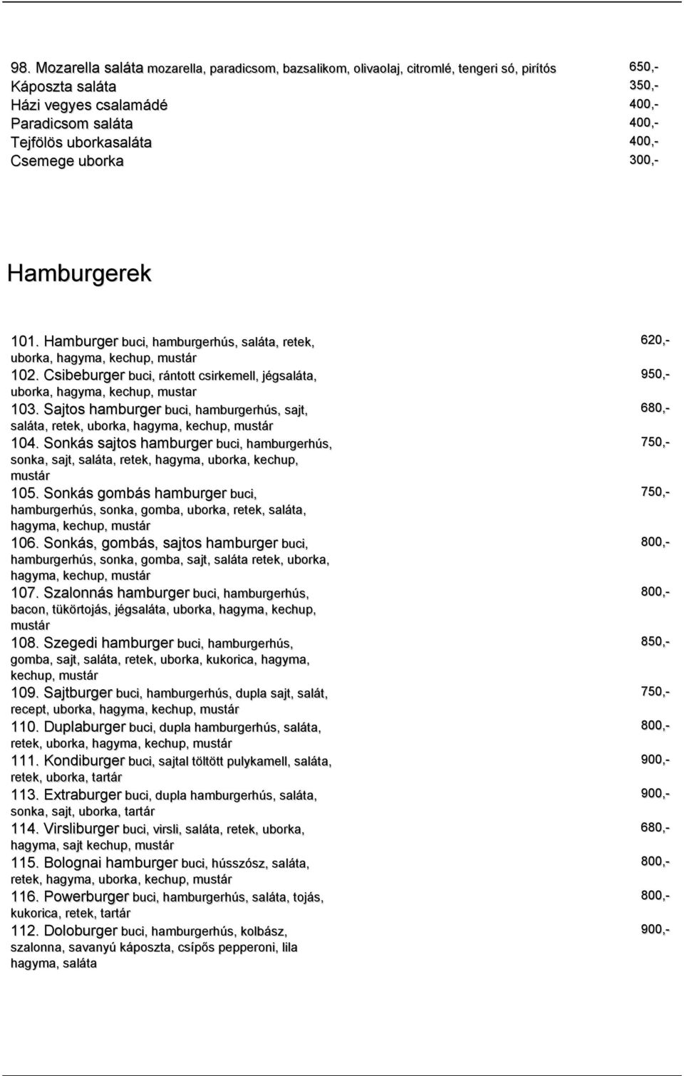 Csibeburger buci, rántott csirkemell, jégsaláta, uborka, hagyma, kechup, mustar 103. Sajtos hamburger buci, hamburgerhús, sajt, saláta, retek, uborka, hagyma, kechup, mustár 104.