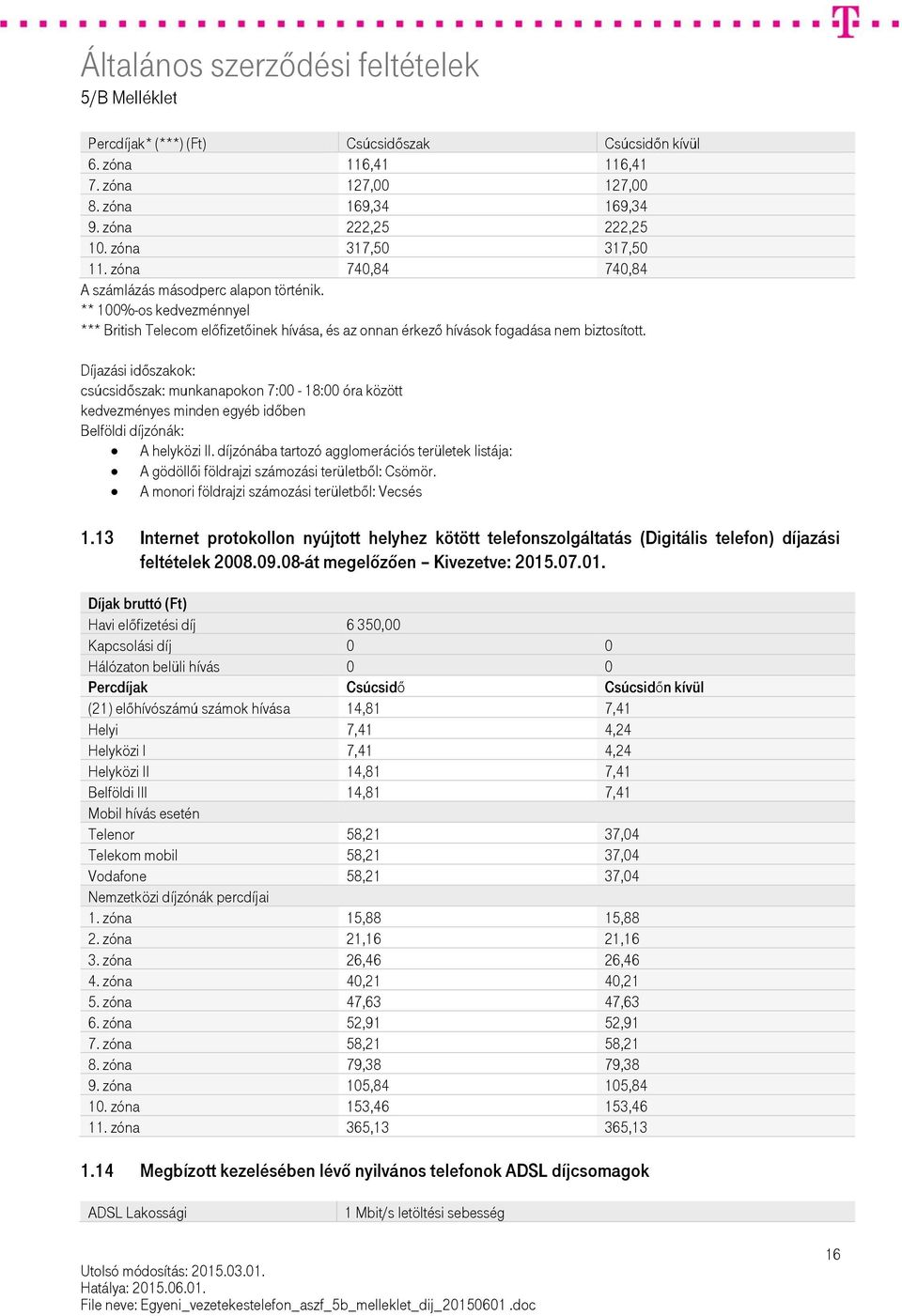 Díjazási időszakok: csúcsidőszak: munkanapokon 7:00-18:00 óra között kedvezményes minden egyéb időben Belföldi díjzónák: A helyközi II.