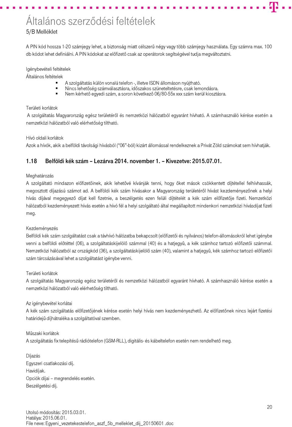 Nincs lehetőség számválasztásra, időszakos szüneteltetésre, csak lemondásra. Nem kérhetõ egyedi szám, a soron következõ 06/80-55x xxx szám kerül kiosztásra.