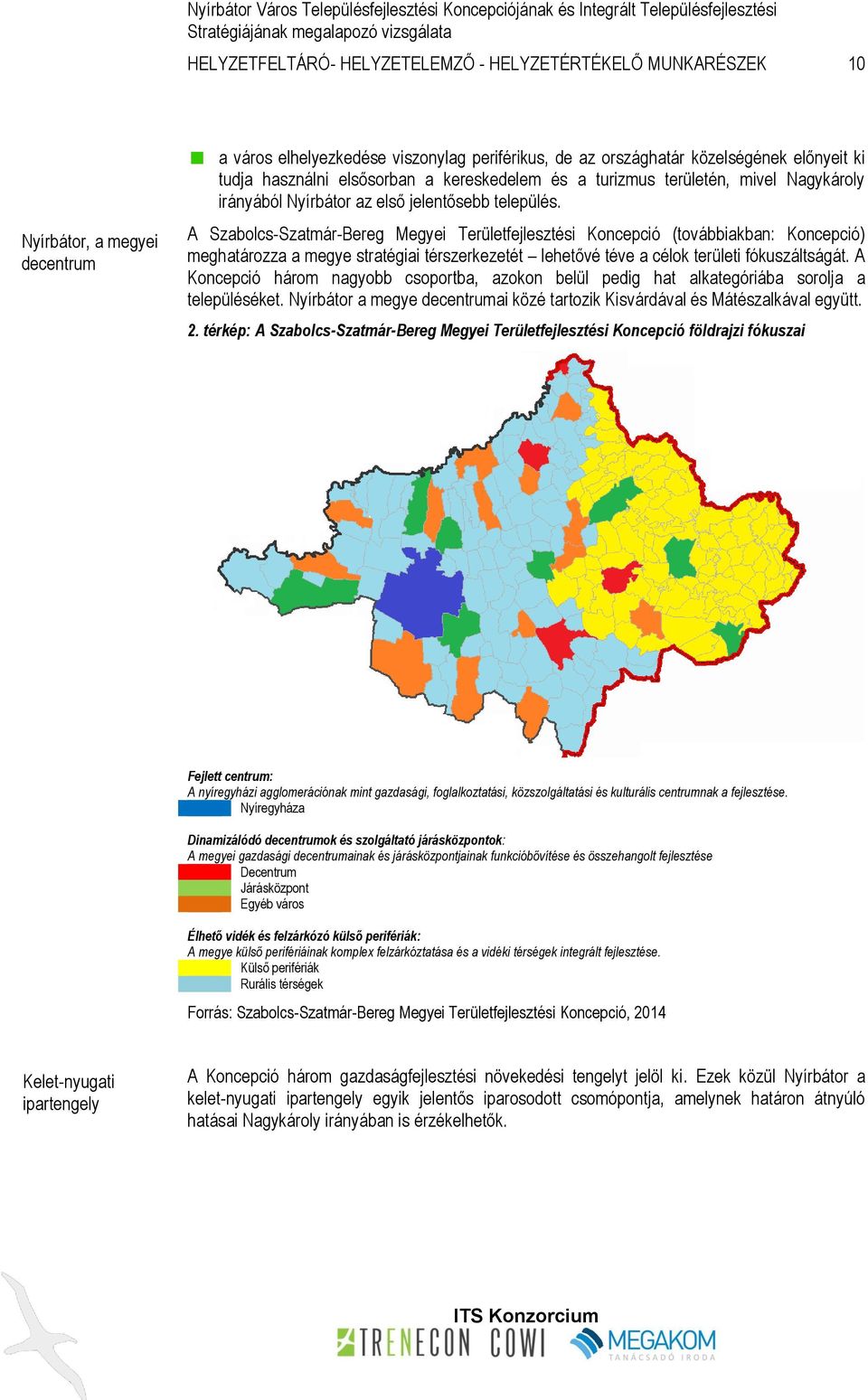 A Szabolcs-Szatmár-Bereg Megyei Területfejlesztési Koncepció (továbbiakban: Koncepció) meghatározza a megye stratégiai térszerkezetét lehetővé téve a célok területi fókuszáltságát.
