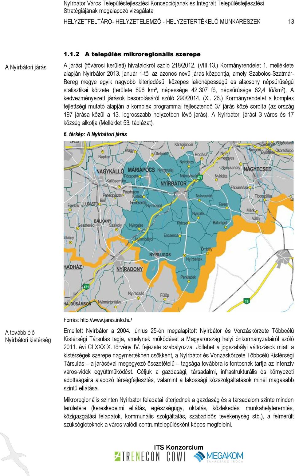 január 1-től az azonos nevű járás központja, amely Szabolcs-Szatmár- Bereg megye egyik nagyobb kiterjedésű, közepes lakónépességű és alacsony népsűrűségű statisztikai körzete (területe 696 km²,