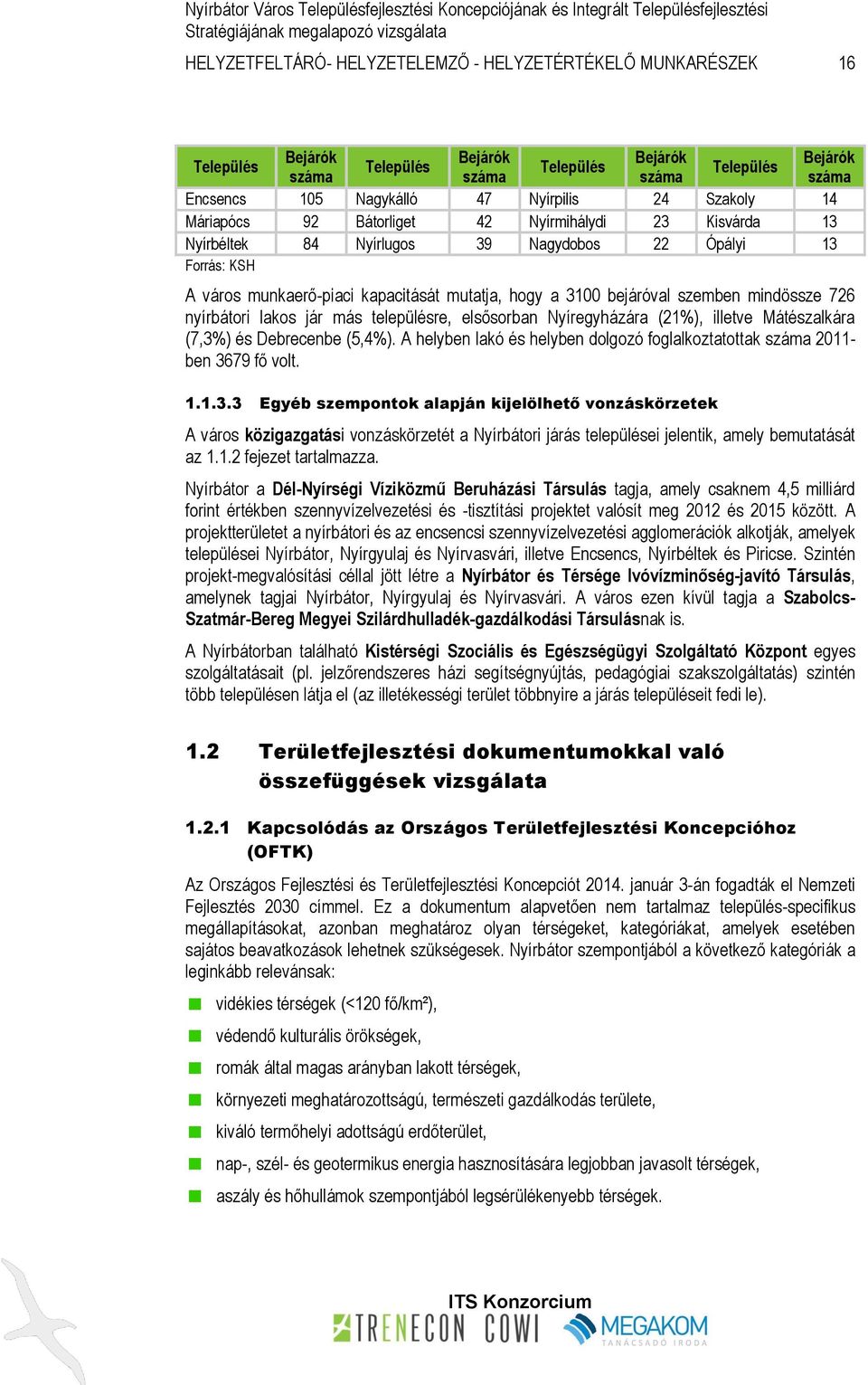 szemben mindössze 726 nyírbátori lakos jár más településre, elsősorban Nyíregyházára (21%), illetve Mátészalkára (7,3%) és Debrecenbe (5,4%).