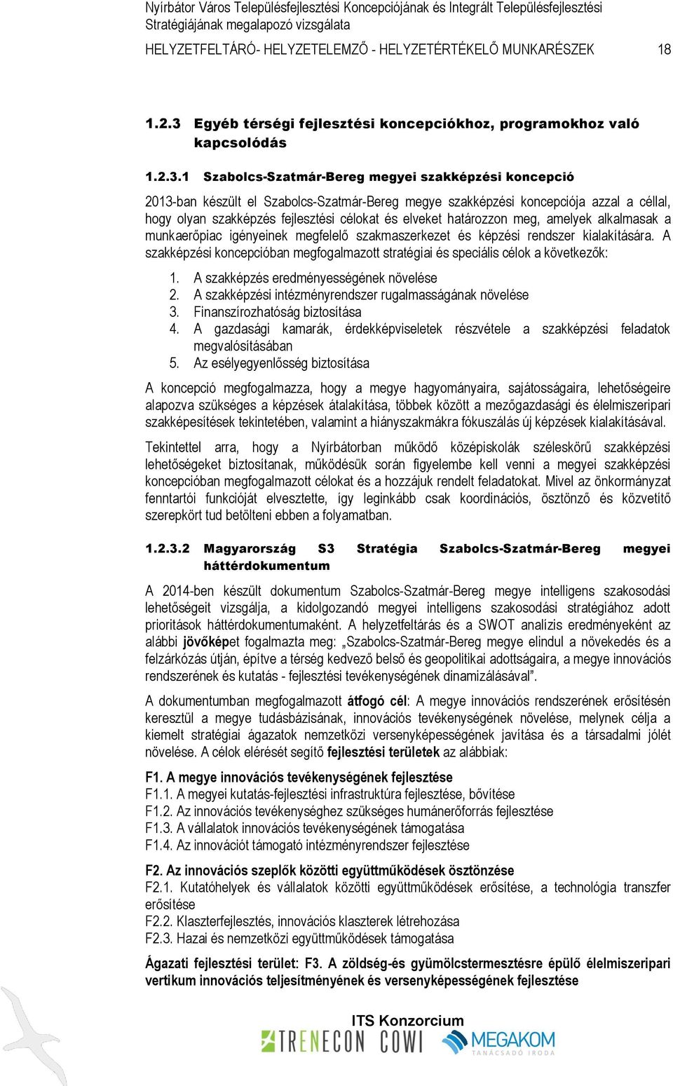 1 Szabolcs-Szatmár-Bereg megyei szakképzési koncepció 2013-ban készült el Szabolcs-Szatmár-Bereg megye szakképzési koncepciója azzal a céllal, hogy olyan szakképzés fejlesztési célokat és elveket