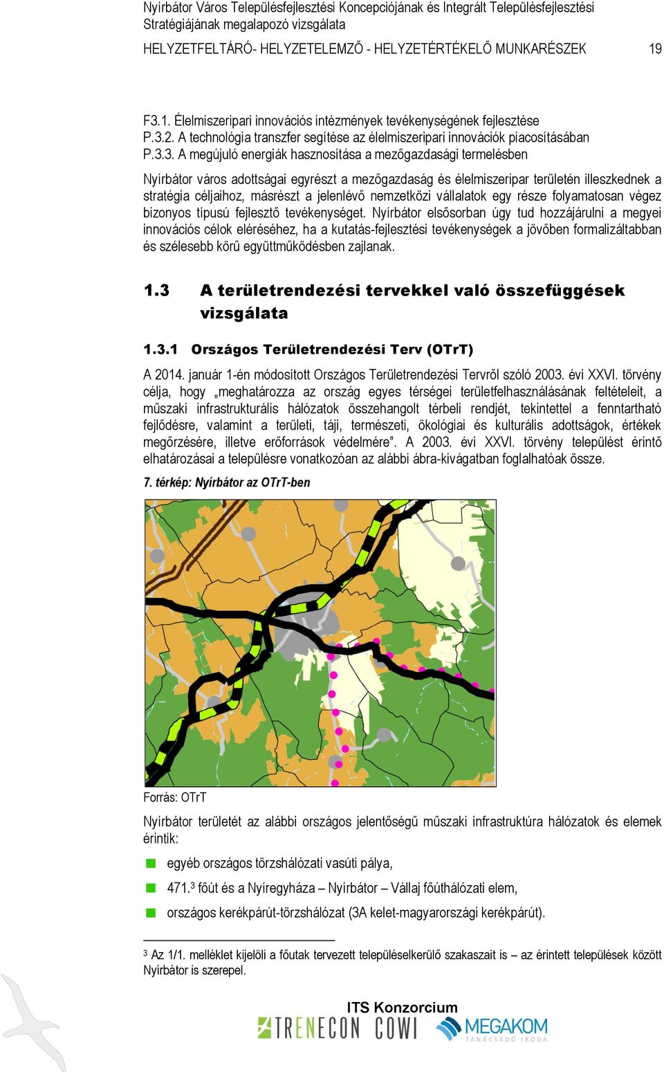 3. A megújuló energiák hasznosítása a mezőgazdasági termelésben Nyírbátor város adottságai egyrészt a mezőgazdaság és élelmiszeripar területén illeszkednek a stratégia céljaihoz, másrészt a jelenlévő