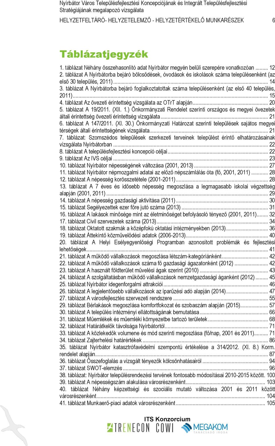táblázat A Nyírbátorba bejáró foglalkoztatottak száma településenként (az első 40 település, 2011)... 15 4. táblázat Az övezeti érintettség vizsgálata az OTrT alapján... 20 5. táblázat A 19/2011.