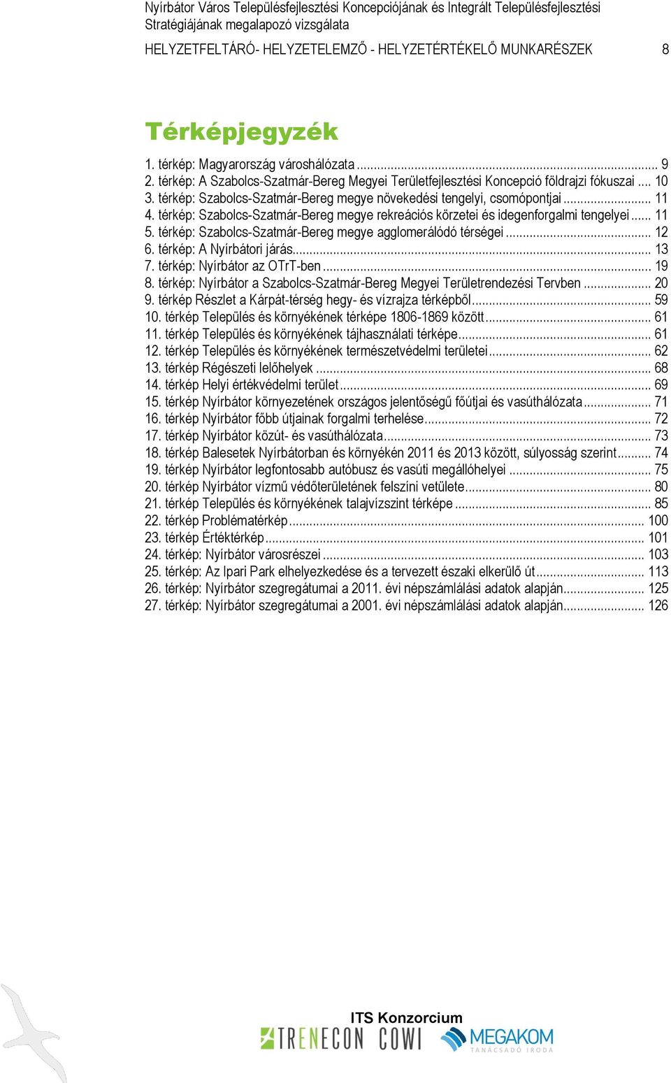 térkép: Szabolcs-Szatmár-Bereg megye rekreációs körzetei és idegenforgalmi tengelyei... 11 5. térkép: Szabolcs-Szatmár-Bereg megye agglomerálódó térségei... 12 6. térkép: A Nyírbátori járás... 13 7.