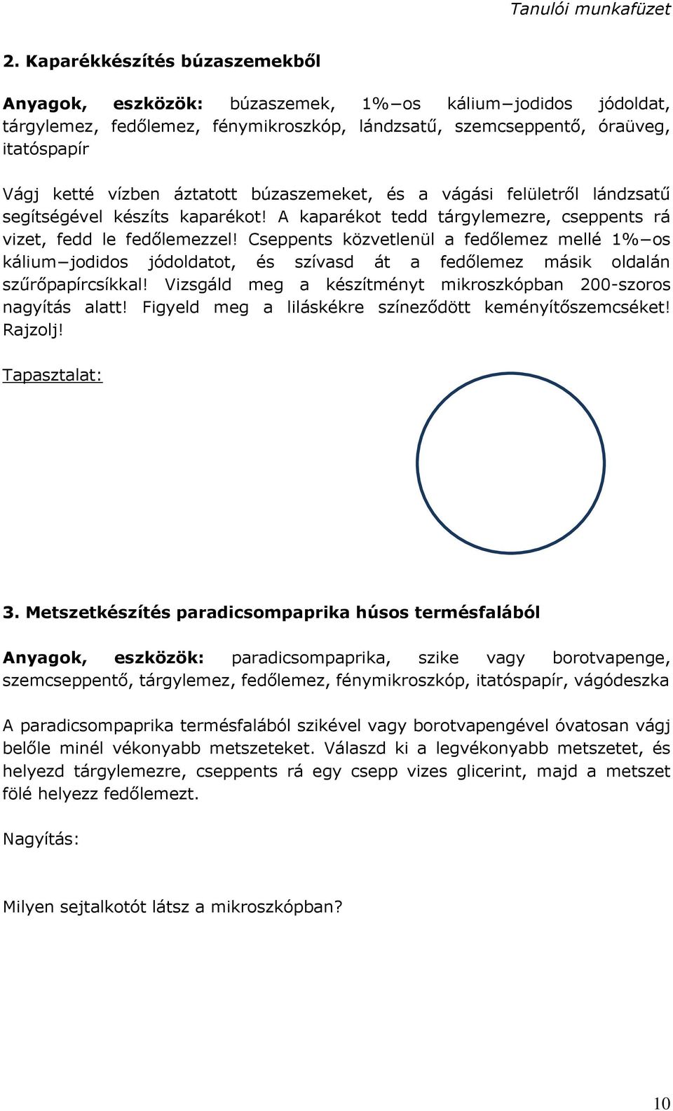 Cseppents közvetlenül a fedőlemez mellé 1% os kálium jodidos jódoldatot, és szívasd át a fedőlemez másik oldalán szűrőpapírcsíkkal! Vizsgáld meg a készítményt mikroszkópban 200-szoros nagyítás alatt!