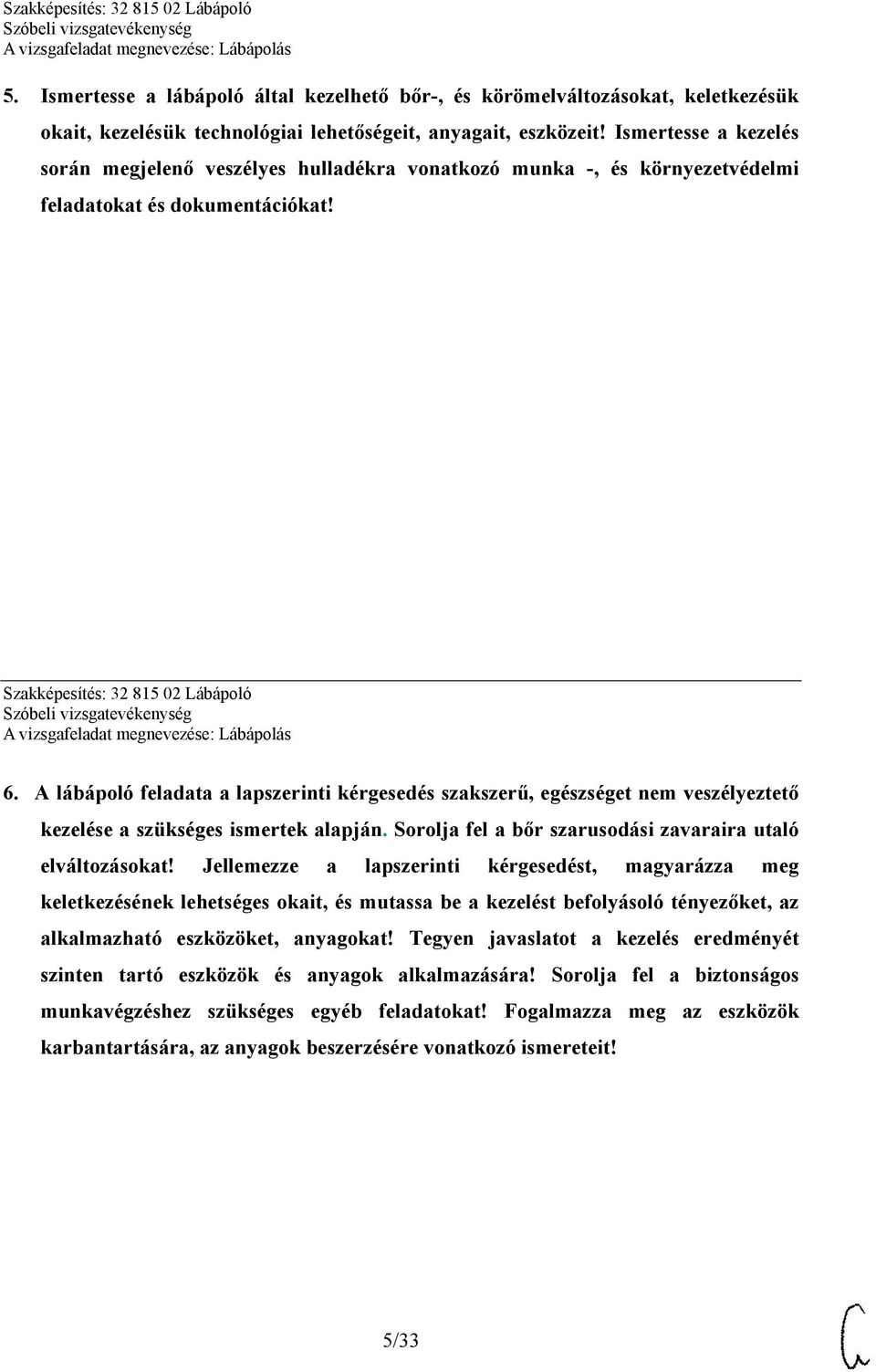 A lábápoló feladata a lapszerinti kérgesedés szakszerű, egészséget nem veszélyeztető kezelése a szükséges ismertek alapján. Sorolja fel a bőr szarusodási zavaraira utaló elváltozásokat!