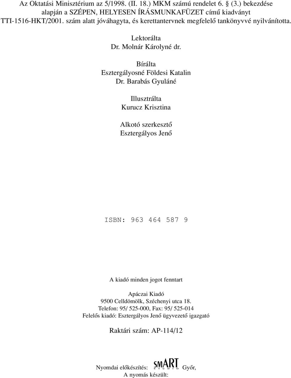 Barabás Gyuláné Illusztrálta Kurucz Krisztina Alkotó szerkesztõ Esztergályos Jenõ ISBN: 963 464 587 9 A kiadó minden jogot fenntart Apáczai Kiadó 9500 Celldömölk,