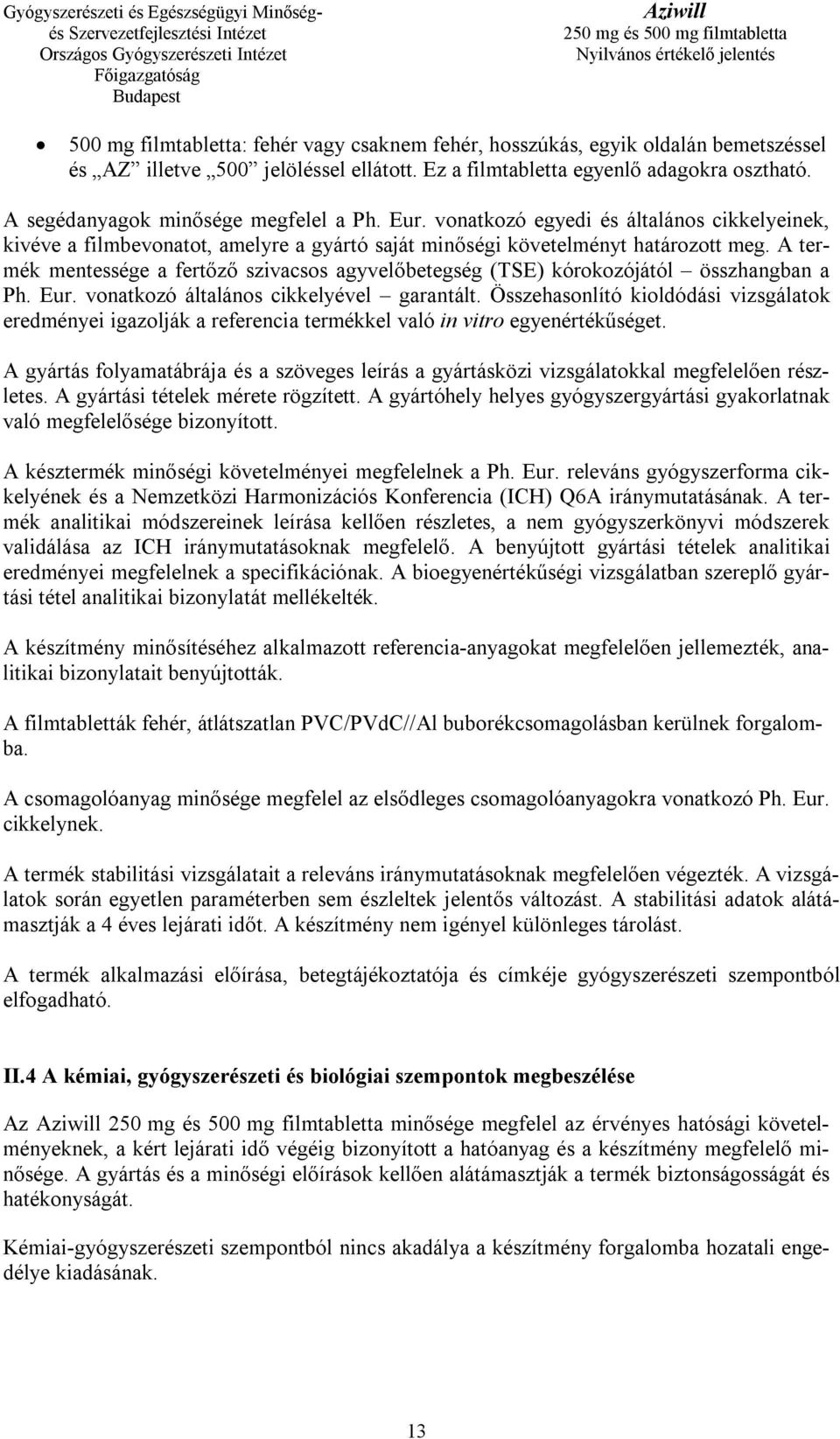 A termék mentessége a fertőző szivacsos agyvelőbetegség (TSE) kórokozójától összhangban a Ph. Eur. vonatkozó általános cikkelyével garantált.