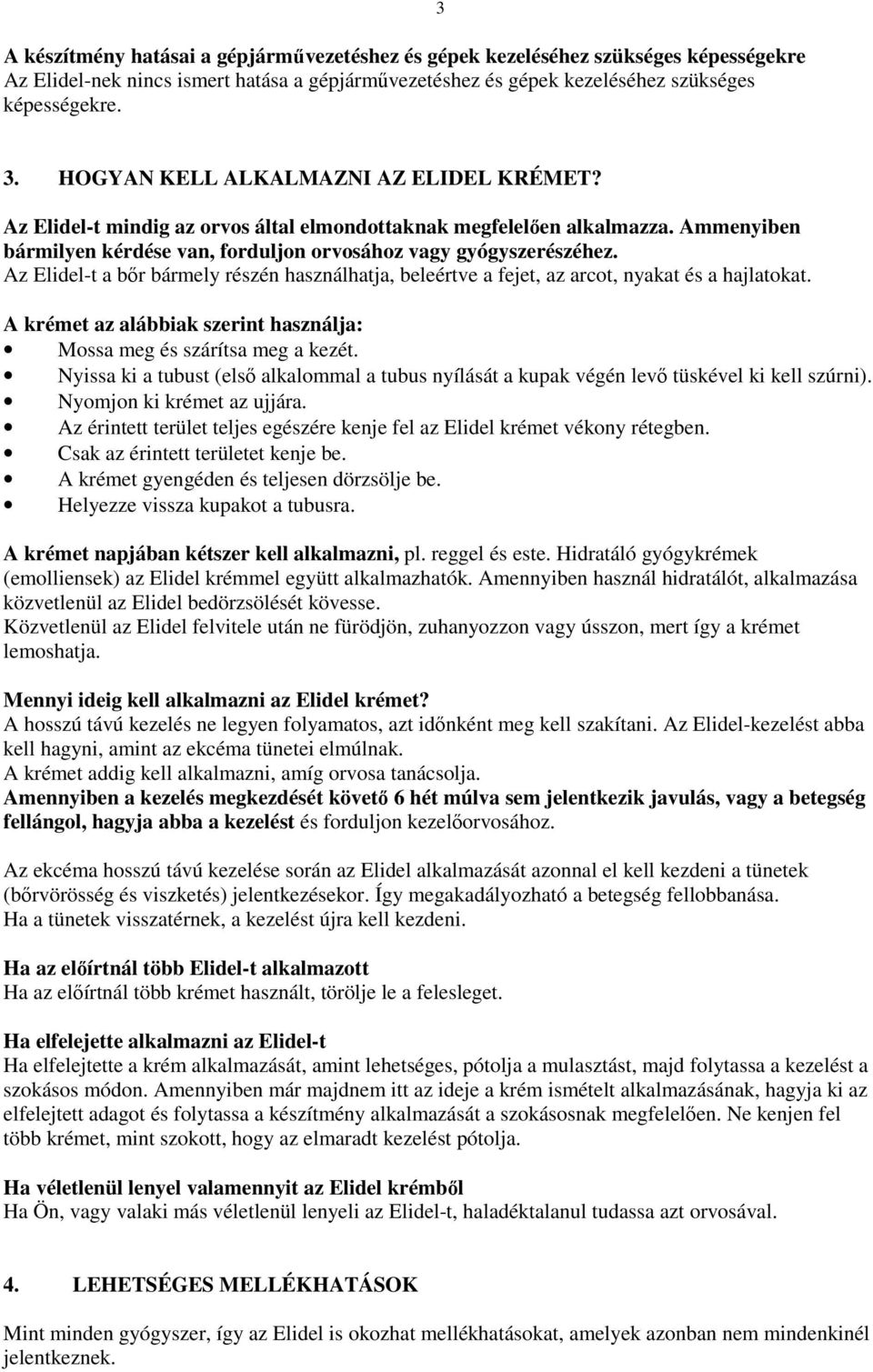 Az Elidel-t a bır bármely részén használhatja, beleértve a fejet, az arcot, nyakat és a hajlatokat. A krémet az alábbiak szerint használja: Mossa meg és szárítsa meg a kezét.