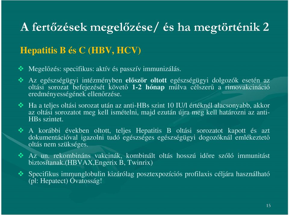 Ha a teljes oltási sorozat után az anti-hbs szint 10 IU/l értéknél alacsonyabb, akkor az oltási sorozatot meg kell ismételni, majd ezután újra meg kell határozni az anti- HBs szintet.
