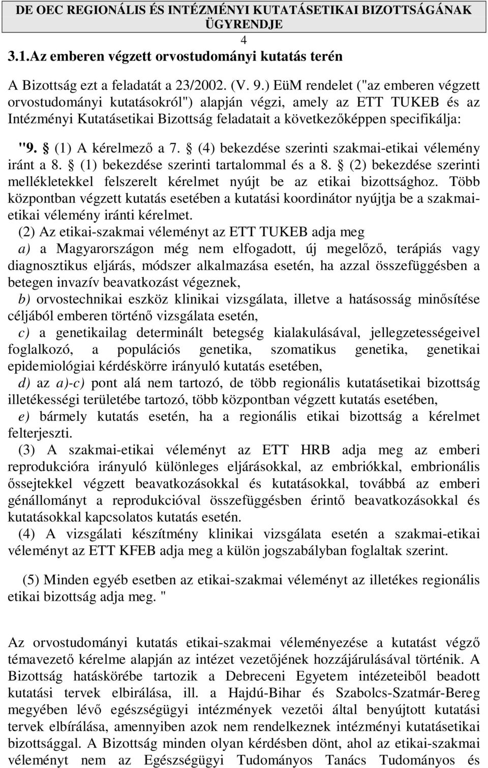 (1) A kérelmezı a 7. (4) bekezdése szerinti szakmai-etikai vélemény iránt a 8. (1) bekezdése szerinti tartalommal és a 8.