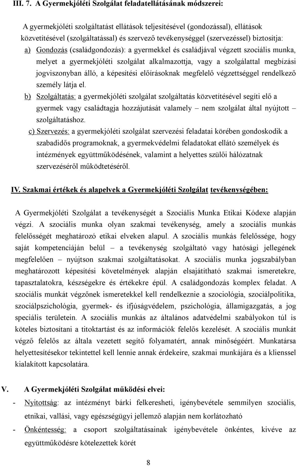 (szervezéssel) biztosítja: a) Gondozás (családgondozás): a gyermekkel és családjával végzett szociális munka, melyet a gyermekjóléti szolgálat alkalmazottja, vagy a szolgálattal megbízási