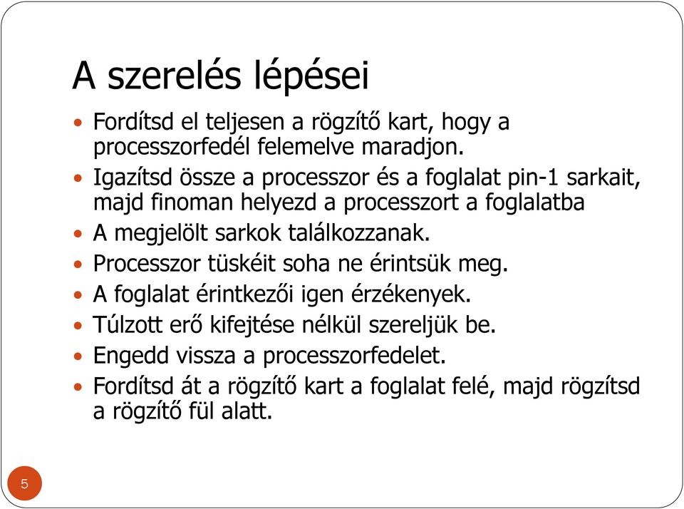 sarkok találkozzanak. Processzor tüskéit soha ne érintsük meg. A foglalat érintkezői igen érzékenyek.