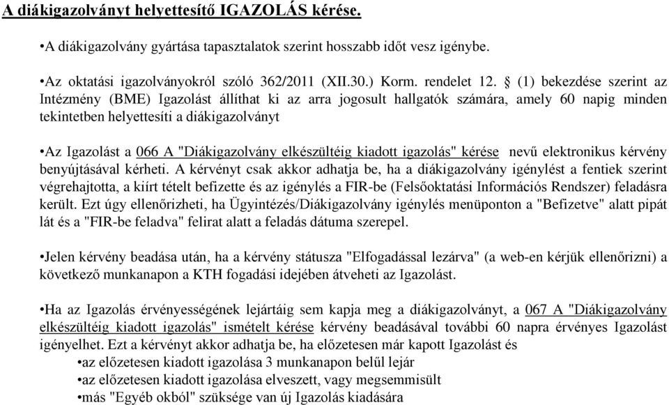 "Diákigazolvány elkészültéig kiadott igazolás" kérése nevű elektronikus kérvény benyújtásával kérheti.