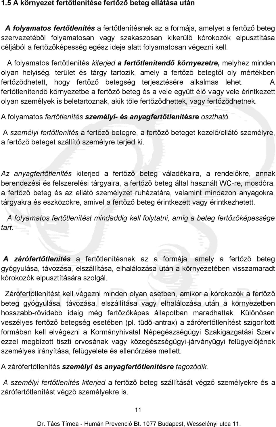 A folyamatos fertőtlenítés kiterjed a fertőtlenítendő környezetre, melyhez minden olyan helyiség, terület és tárgy tartozik, amely a fertőző betegtől oly mértékben fertőződhetett, hogy fertőző