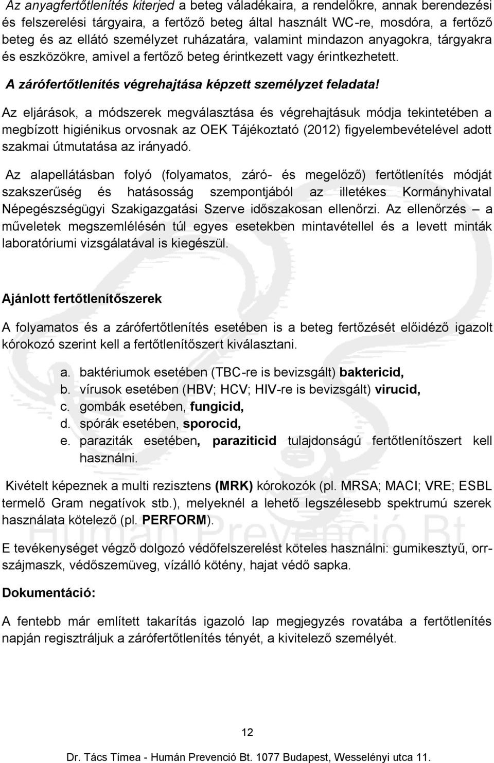 Az eljárások, a módszerek megválasztása és végrehajtásuk módja tekintetében a megbízott higiénikus orvosnak az OEK Tájékoztató (2012) figyelembevételével adott szakmai útmutatása az irányadó.
