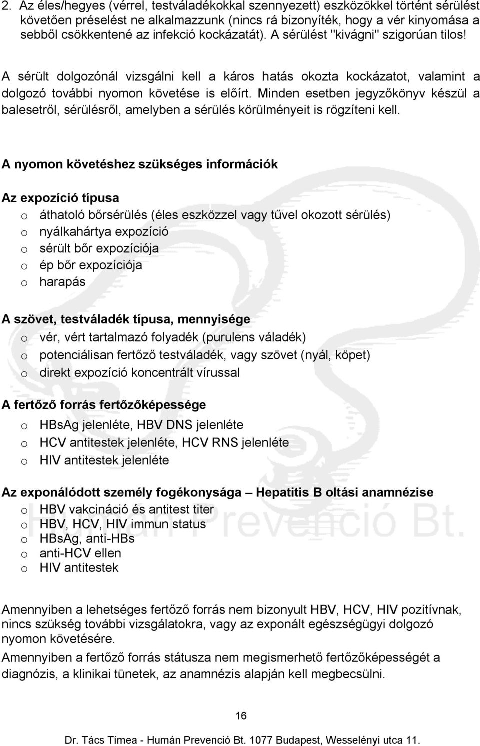 Minden esetben jegyzőkönyv készül a balesetről, sérülésről, amelyben a sérülés körülményeit is rögzíteni kell.
