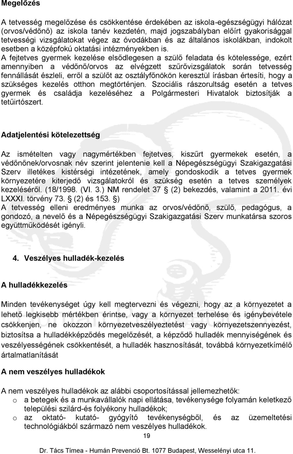 A fejtetves gyermek kezelése elsődlegesen a szülő feladata és kötelessége, ezért amennyiben a védőnő/orvos az elvégzett szűrővizsgálatok során tetvesség fennállását észleli, erről a szülőt az