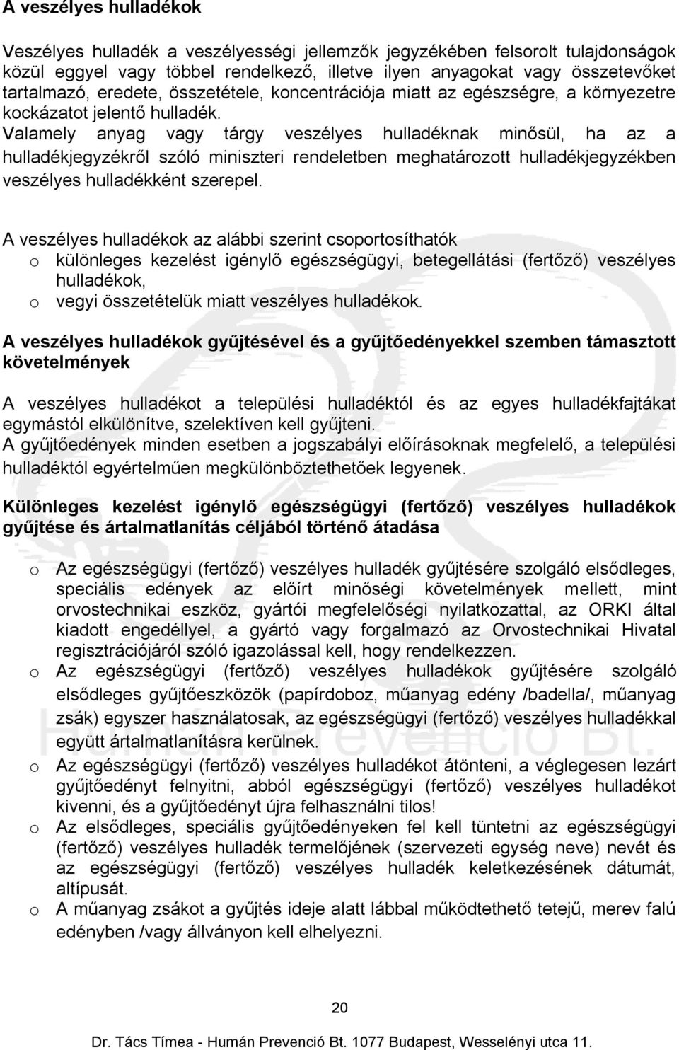 Valamely anyag vagy tárgy veszélyes hulladéknak minősül, ha az a hulladékjegyzékről szóló miniszteri rendeletben meghatározott hulladékjegyzékben veszélyes hulladékként szerepel.