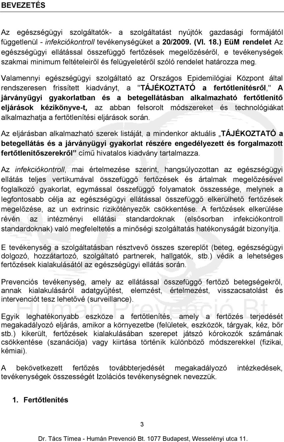 Valamennyi egészségügyi szolgáltató az Országos Epidemilógiai Központ által rendszeresen frissített kiadványt, a "TÁJÉKOZTATÓ a fertőtlenítésről," A járványügyi gyakorlatban és a betegellátásban