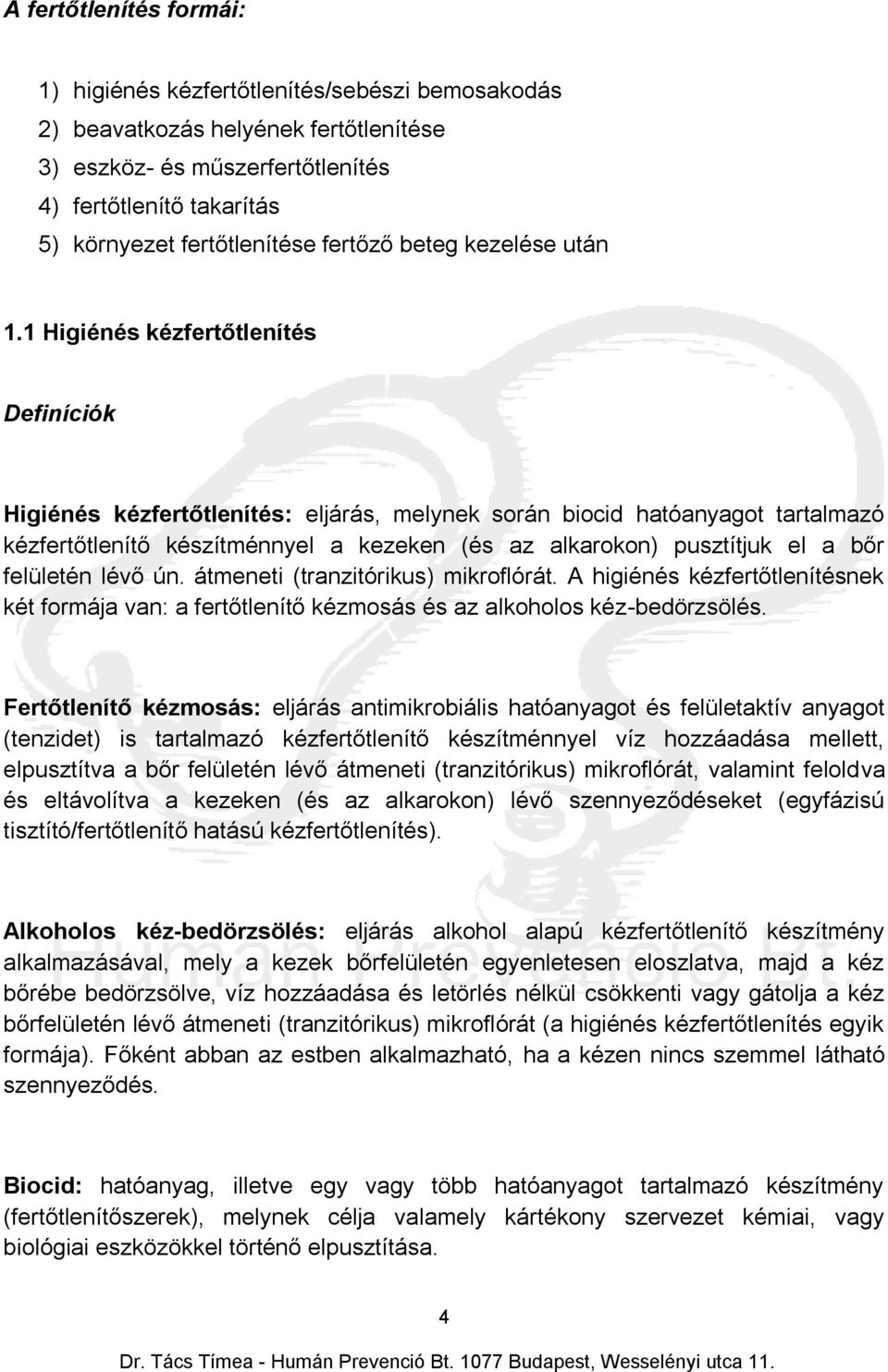 1 Higiénés kézfertőtlenítés Definíciók Higiénés kézfertőtlenítés: eljárás, melynek során biocid hatóanyagot tartalmazó kézfertőtlenítő készítménnyel a kezeken (és az alkarokon) pusztítjuk el a bőr