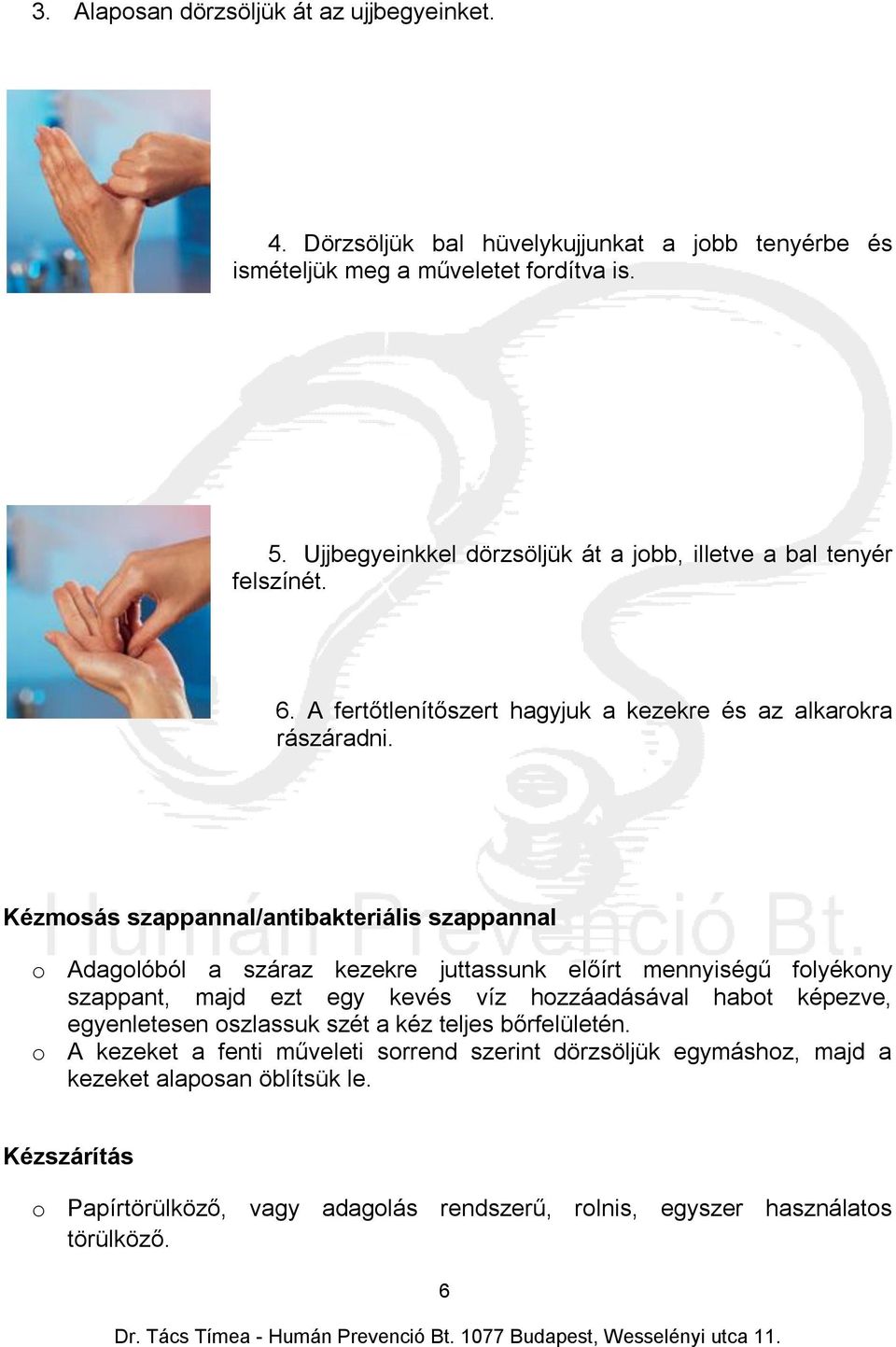 Kézmosás szappannal/antibakteriális szappannal o Adagolóból a száraz kezekre juttassunk előírt mennyiségű folyékony szappant, majd ezt egy kevés víz hozzáadásával habot képezve,