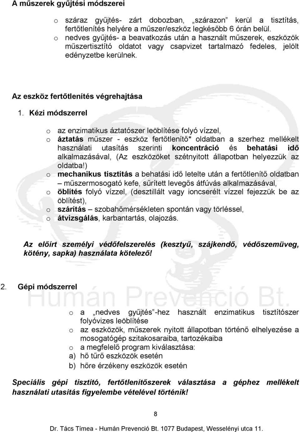 Kézi módszerrel o az enzimatikus áztatószer leöblítése folyó vízzel, o áztatás műszer - eszköz fertőtlenítő* oldatban a szerhez mellékelt használati utasítás szerinti koncentráció és behatási idő