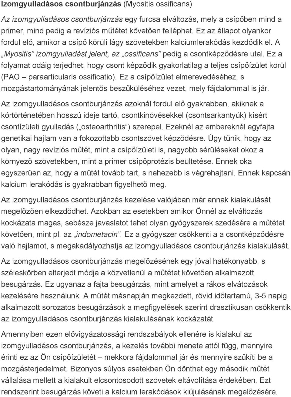 Ez a folyamat odáig terjedhet, hogy csont képződik gyakorlatilag a teljes csípőízület körül (PAO paraarticularis ossificatio).