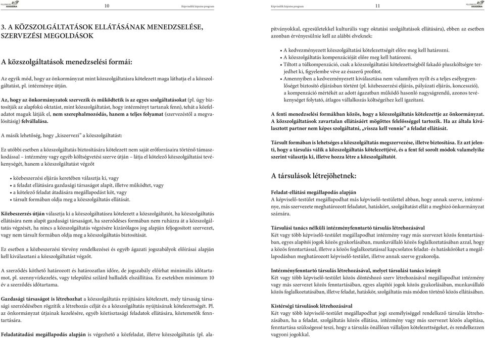 közszolgáltatást, pl. intézménye útján. Az, hogy az önkormányzatok szervezik és működtetik is az egyes szolgáltatásokat (pl.