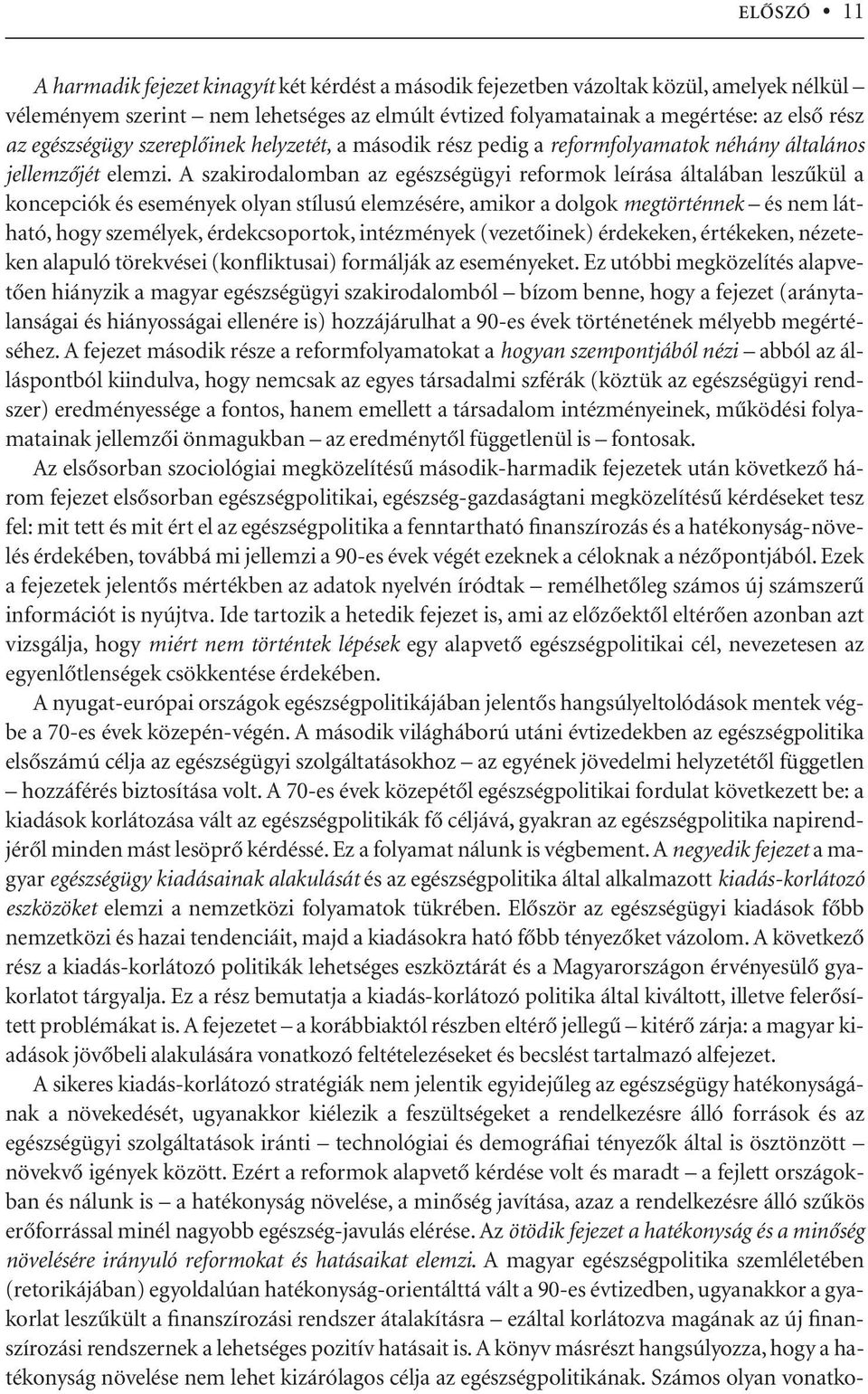 A szakirodalomban az egészségügyi reformok leírása általában leszûkül a koncepciók és események olyan stílusú elemzésére, amikor a dolgok megtörténnek és nem látható, hogy személyek, érdekcsoportok,