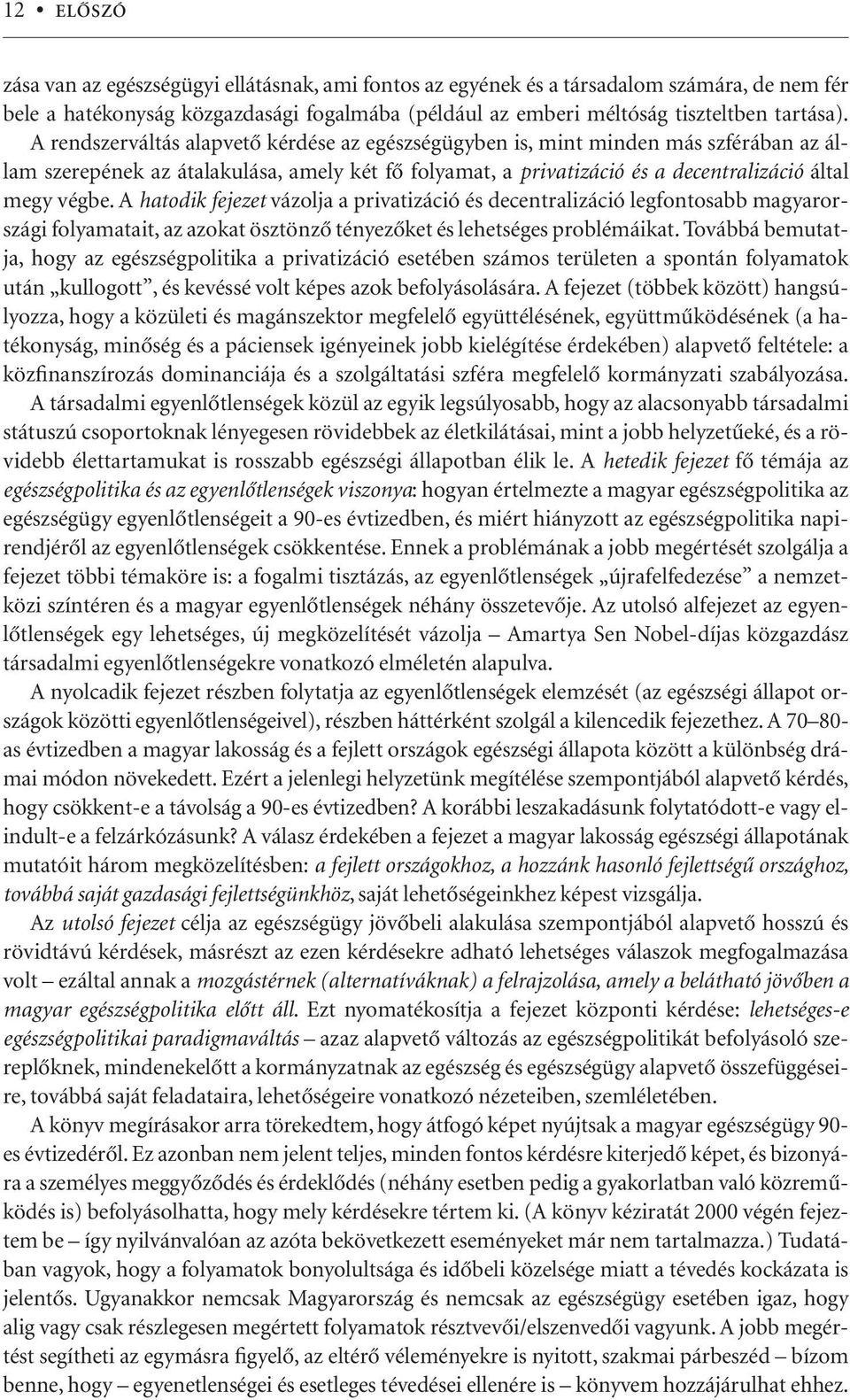 A hatodik fejezet vázolja a privatizáció és decentralizáció legfontosabb magyarországi folyamatait, az azokat ösztönzô tényezôket és lehetséges problémáikat.