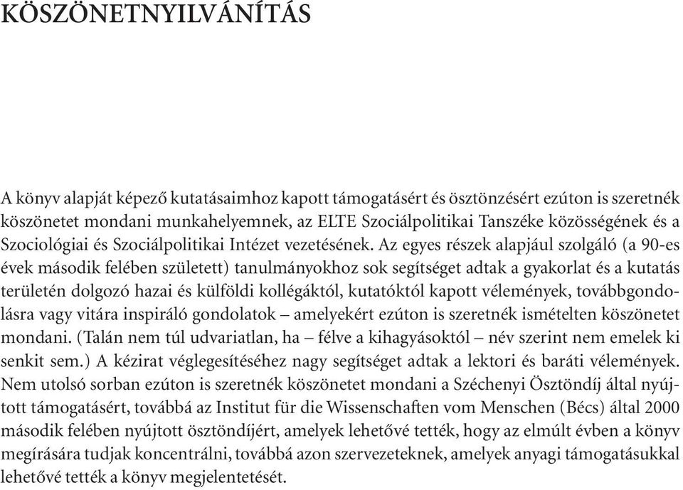 Az egyes részek alapjául szolgáló (a 90-es évek második felében született) tanulmányokhoz sok segítséget adtak a gyakorlat és a kutatás területén dolgozó hazai és külföldi kollégáktól, kutatóktól