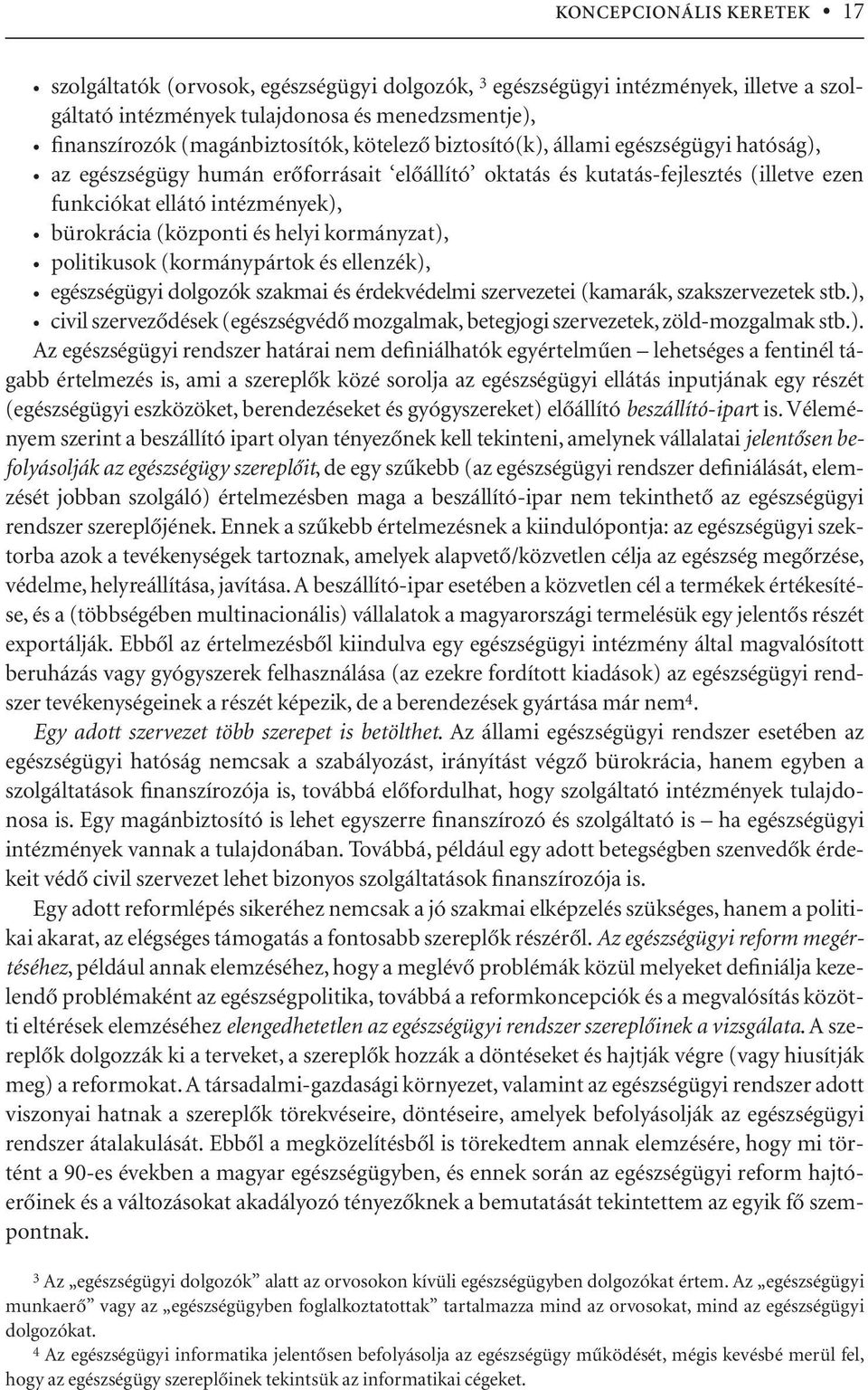 helyi kormányzat), politikusok (kormánypártok és ellenzék), egészségügyi dolgozók szakmai és érdekvédelmi szervezetei (kamarák, szakszervezetek stb.