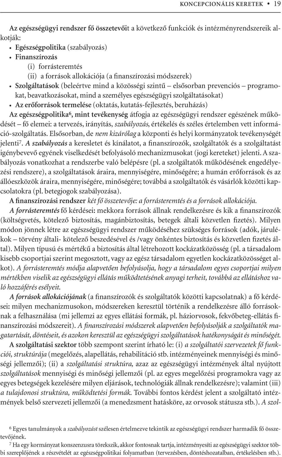Az erôforrások termelése (oktatás, kutatás-fejlesztés, beruházás) Az egészségpolitika 6, mint tevékenység átfogja az egészségügyi rendszer egészének mûködését fô elemei: a tervezés, irányítás,
