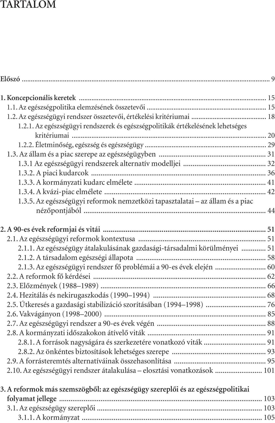 .. 36 1.3.3. A kormányzati kudarc elmélete... 41 1.3.4. A kvázi-piac elmélete... 42 1.3.5. Az egészségügyi reformok nemzetközi tapasztalatai az állam és a piac nézôpontjából... 44 2.