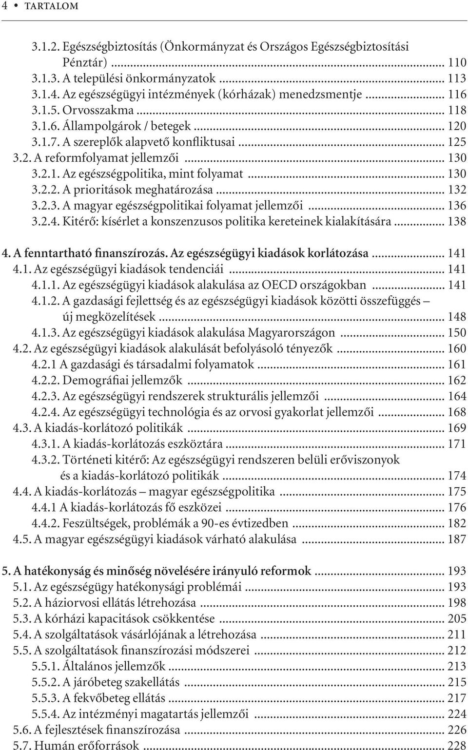 .. 130 3.2.2. A prioritások meghatározása... 132 3.2.3. A magyar egészségpolitikai folyamat jellemzôi... 136 3.2.4. Kitérô: kísérlet a konszenzusos politika kereteinek kialakítására... 138 4.