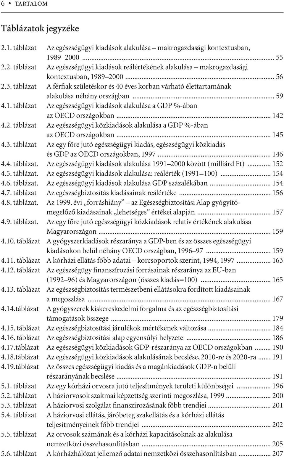 .. 142 4.2. táblázat Az egészségügyi közkiadások alakulása a GDP %-ában az OECD országokban... 145 4.3.