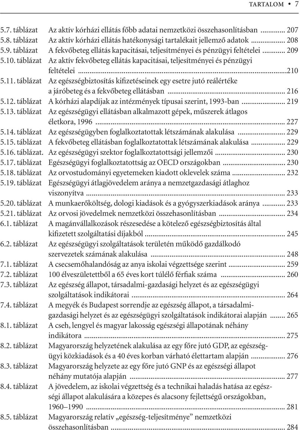 táblázat Az egészségbiztosítás kifizetéseinek egy esetre jutó reálértéke a járóbeteg és a fekvôbeteg ellátásban... 216 5.12. táblázat A kórházi alapdíjak az intézmények típusai szerint, 1993-ban.