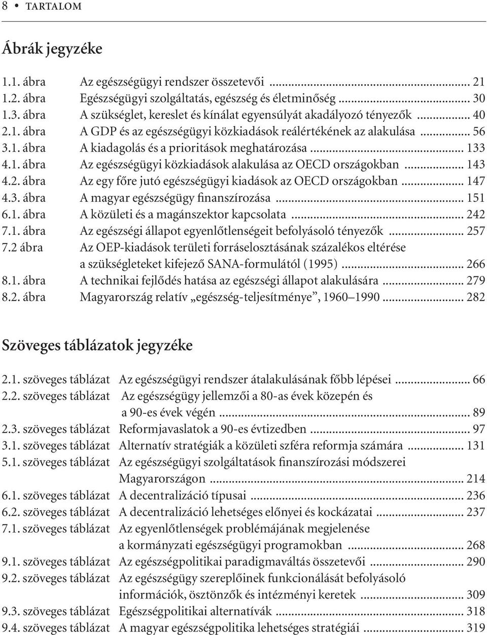 .. 133 4.1. ábra Az egészségügyi közkiadások alakulása az OECD országokban... 143 4.2. ábra Az egy fôre jutó egészségügyi kiadások az OECD országokban... 147 4.3. ábra A magyar egészségügy finanszírozása.