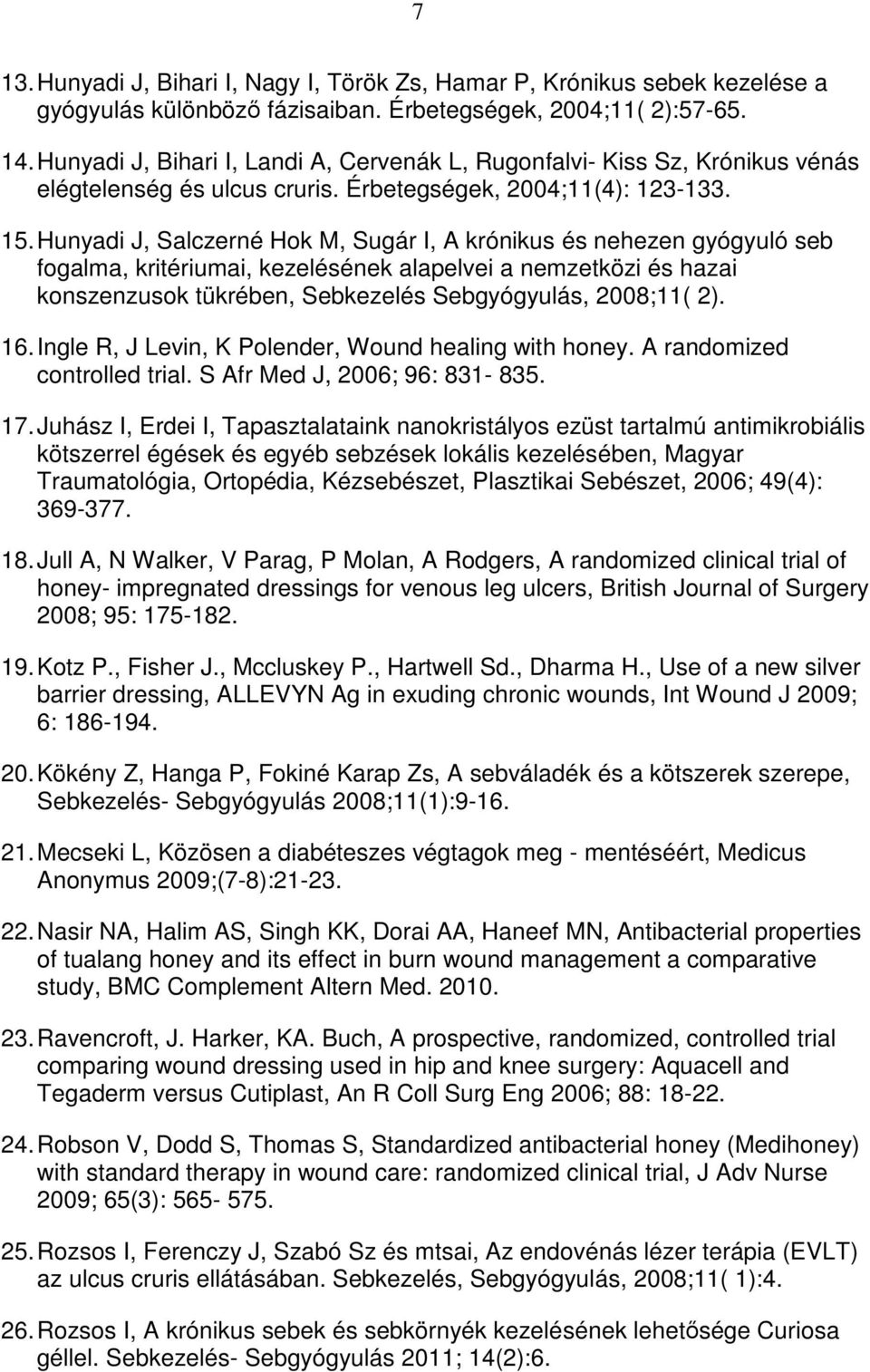 Hunyadi J, Salczerné Hok M, Sugár I, A krónikus és nehezen gyógyuló seb fogalma, kritériumai, kezelésének alapelvei a nemzetközi és hazai konszenzusok tükrében, Sebkezelés Sebgyógyulás, 2008;11( 2).
