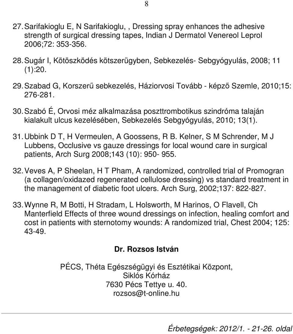 Szabó É, Orvosi méz alkalmazása poszttrombotikus szindróma talaján kialakult ulcus kezelésében, Sebkezelés Sebgyógyulás, 2010; 13(1). 31. Ubbink D T, H Vermeulen, A Goossens, R B.