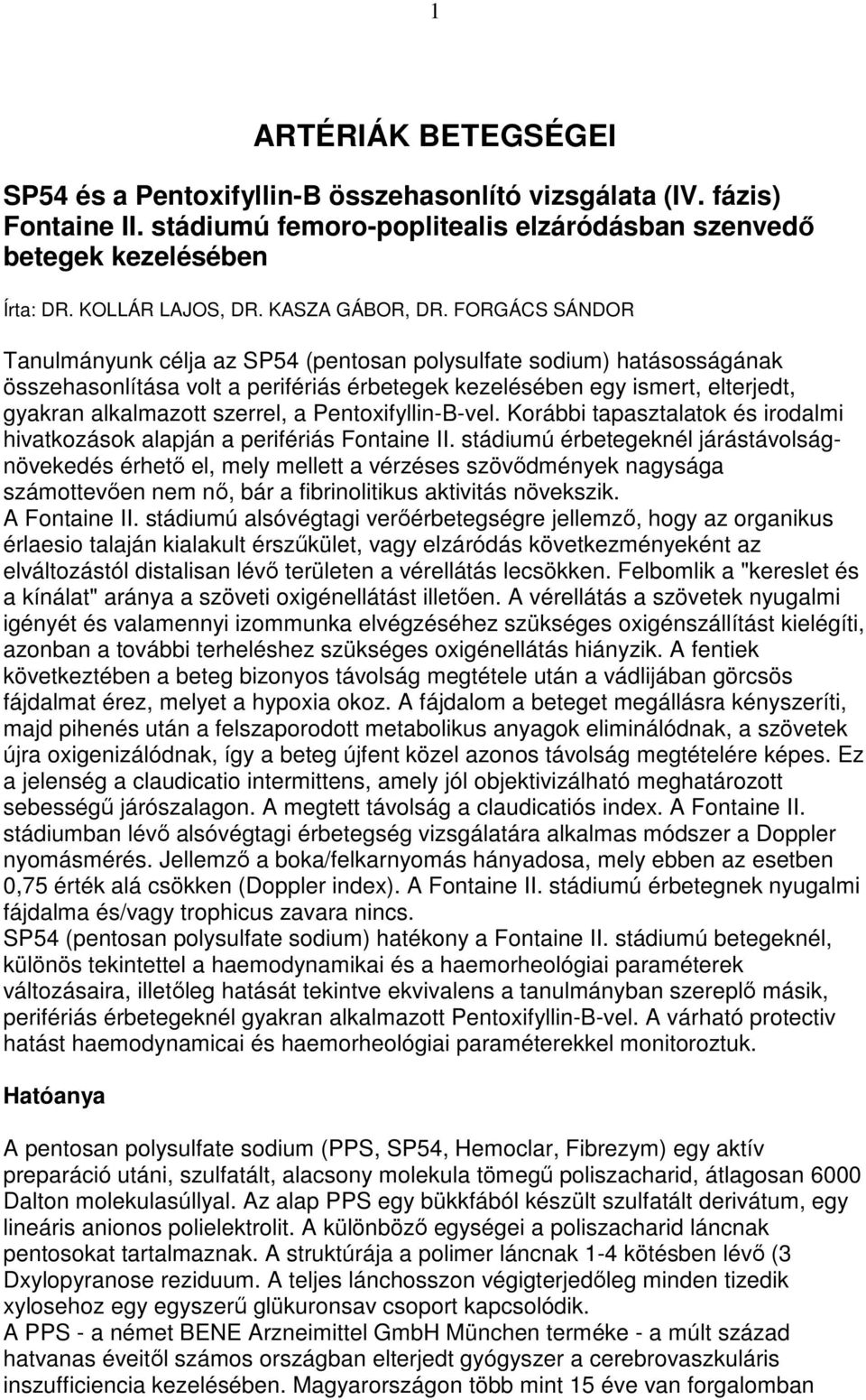 FORGÁCS SÁNDOR Tanulmányunk célja az SP54 (pentosan polysulfate sodium) hatásosságának összehasonlítása volt a perifériás érbetegek kezelésében egy ismert, elterjedt, gyakran alkalmazott szerrel, a