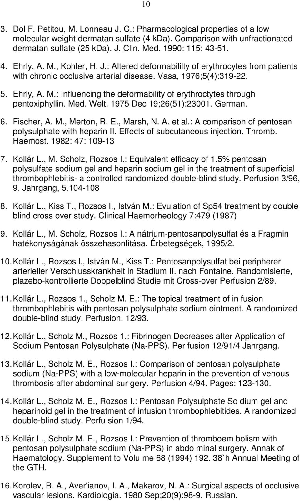 Med. Welt. 1975 Dec 19;26(51):23001. German. 6. Fischer, A. M., Merton, R. E., Marsh, N. A. et al.: A comparison of pentosan polysulphate with heparin II. Effects of subcutaneous injection. Thromb.