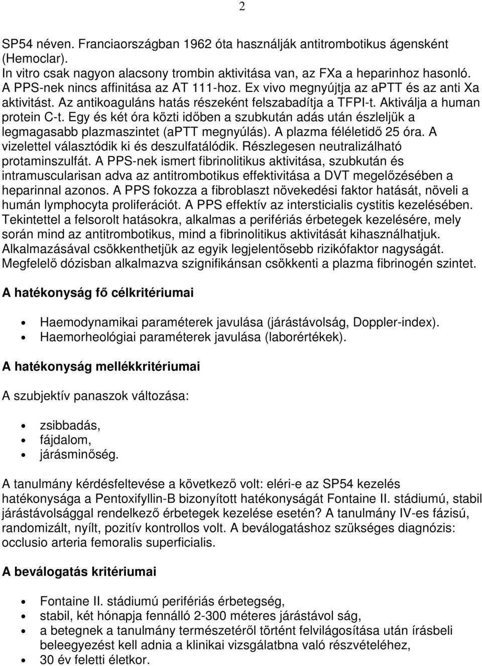 Egy és két óra közti idıben a szubkután adás után észleljük a legmagasabb plazmaszintet (aptt megnyúlás). A plazma féléletidı 25 óra. A vizelettel választódik ki és deszulfatálódik.